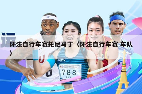 环法自行车赛托尼马丁(环法自行车赛 车队)