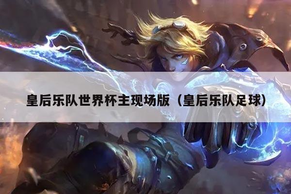 皇后乐队世界杯主现场版（皇后乐队足球）