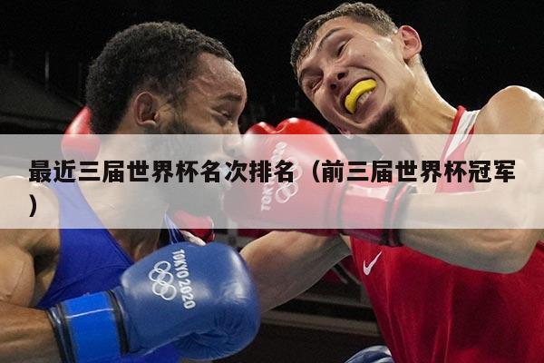 最近三届世界杯名次排名（前三届世界杯冠军）