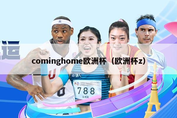 cominghome欧洲杯（欧洲杯z）